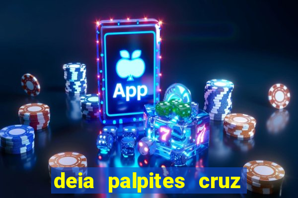 deia palpites cruz do dia